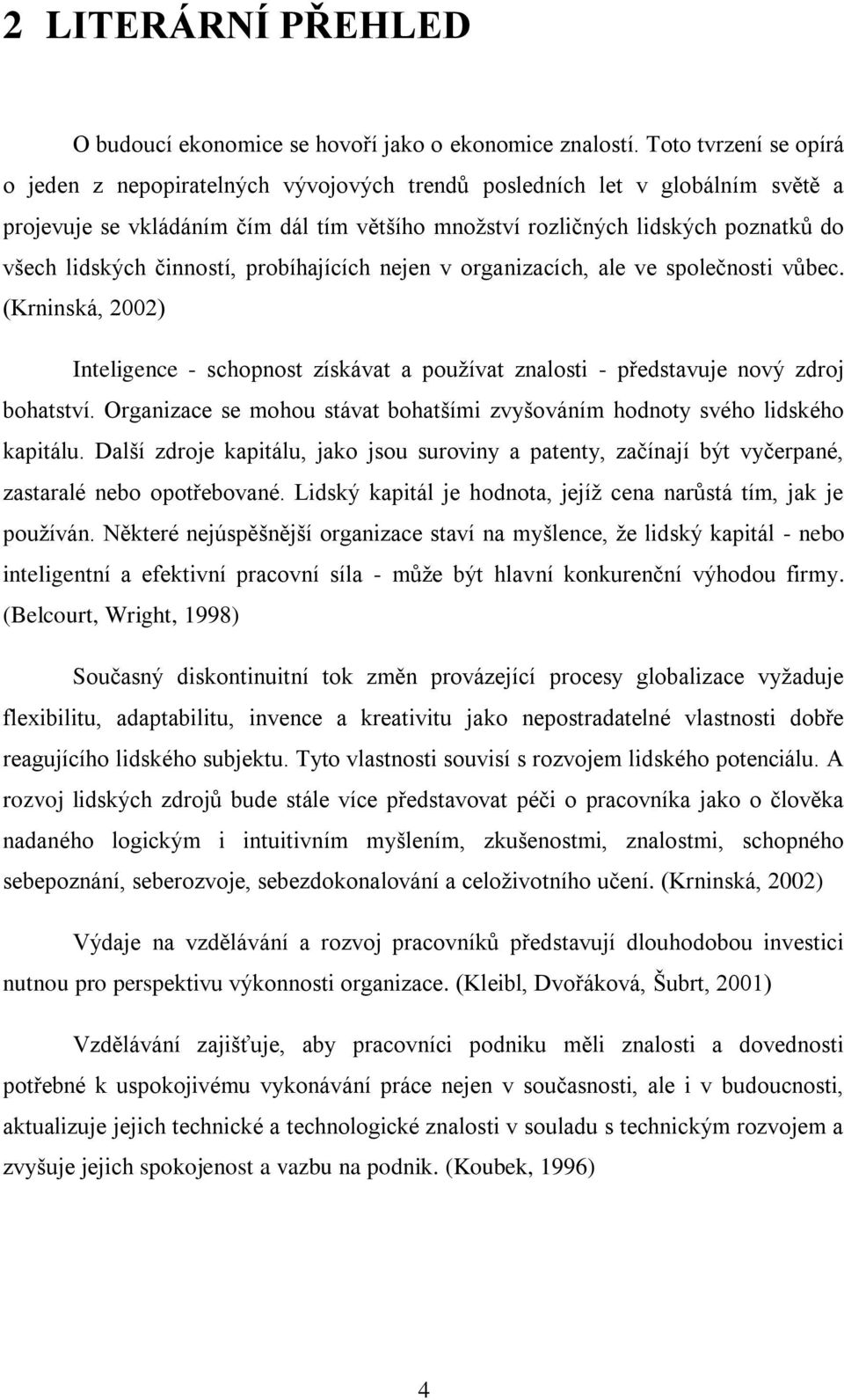 činností, probíhajících nejen v organizacích, ale ve společnosti vůbec. (Krninská, 2002) Inteligence - schopnost získávat a používat znalosti - představuje nový zdroj bohatství.