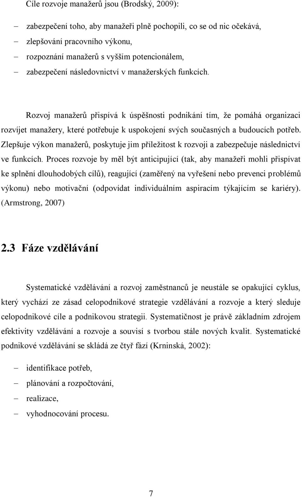 Zlepšuje výkon manažerů, poskytuje jim příležitost k rozvoji a zabezpečuje následnictví ve funkcích.