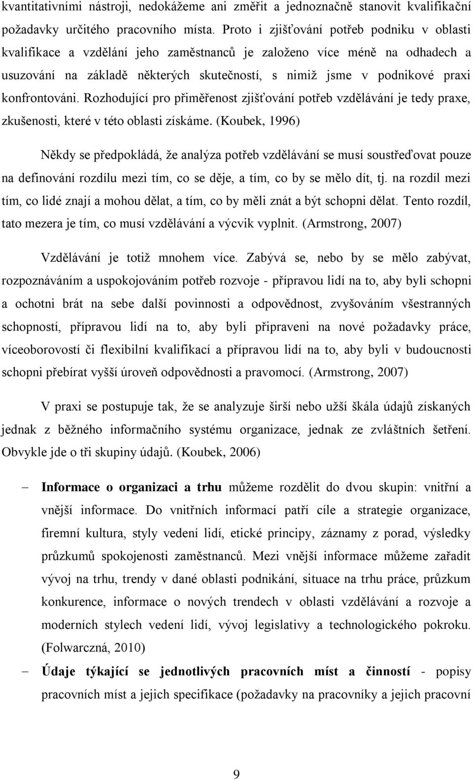 konfrontováni. Rozhodující pro přiměřenost zjišťování potřeb vzdělávání je tedy praxe, zkušenosti, které v této oblasti získáme.