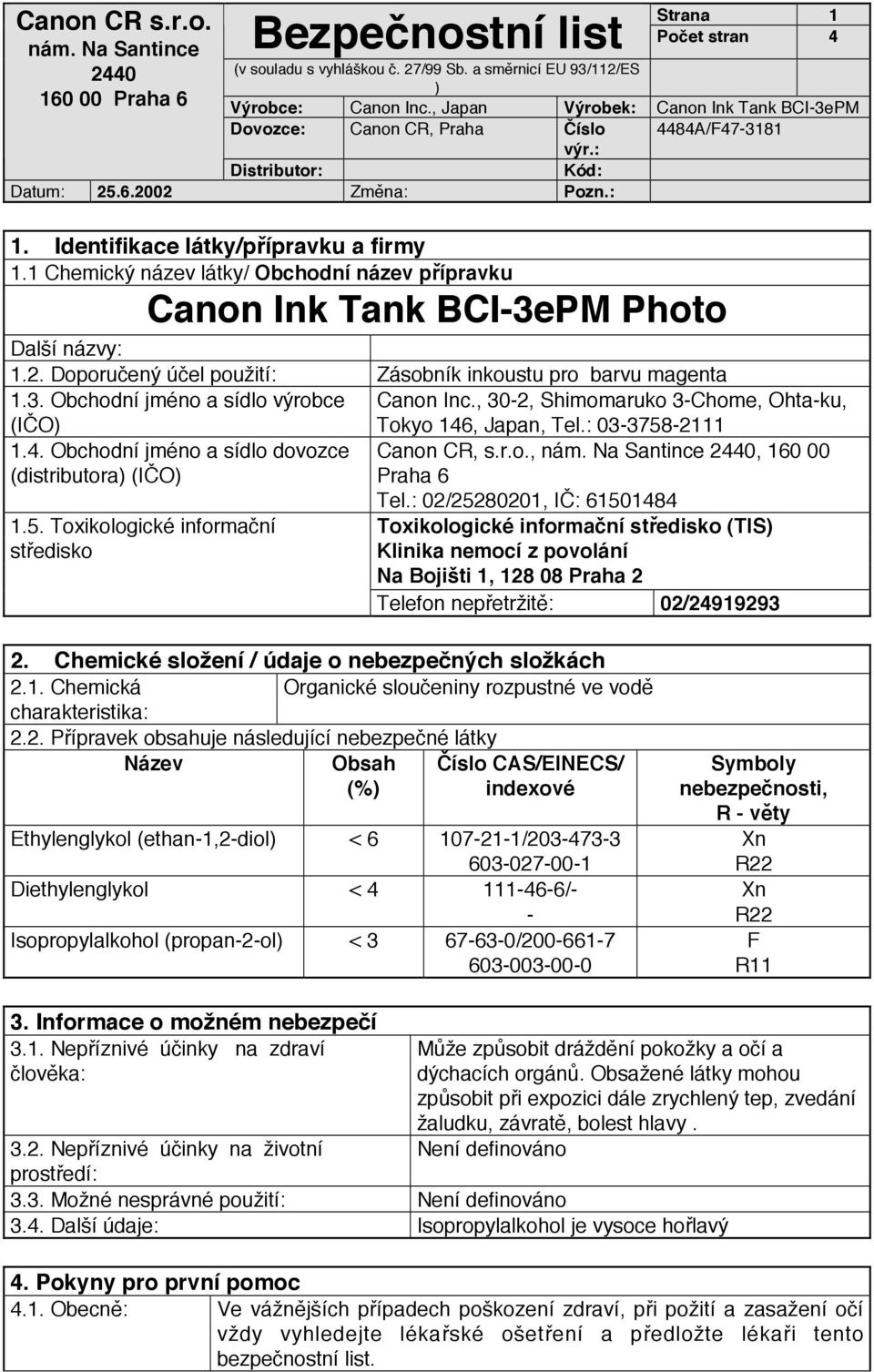 , Japan, Tel.: 03-3758-2111 1.4. Obchodní jméno a sídlo dovozce (distributora (IČO 1.5. Toxikologické informační středisko Canon CR, s.r.o.,, 160 00 Praha 6 Tel.