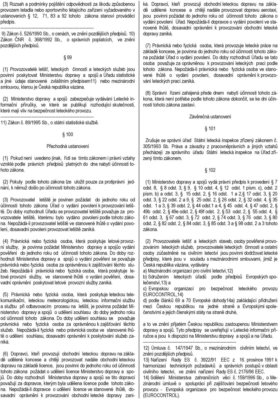 99 (1) Provozovatelé letišť, leteckých činností a leteckých služeb jsou povinni poskytovat Ministerstvu dopravy a spojů a Úřadu statistické a jiné údaje stanovené zvláštním předpisem11) nebo