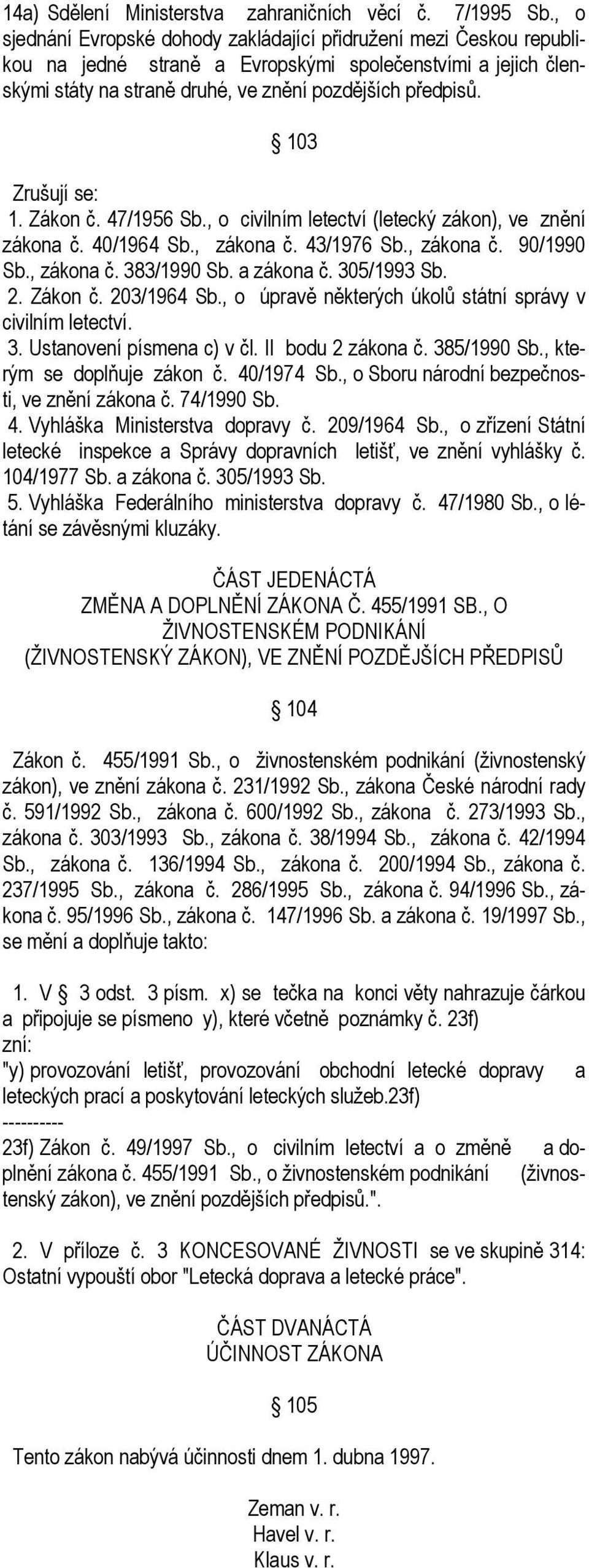 103 Zrušují se: 1. Zákon č. 47/1956 Sb., o civilním letectví (letecký zákon), ve znění zákona č. 40/1964 Sb., zákona č. 43/1976 Sb., zákona č. 90/1990 Sb., zákona č. 383/1990 Sb. a zákona č.