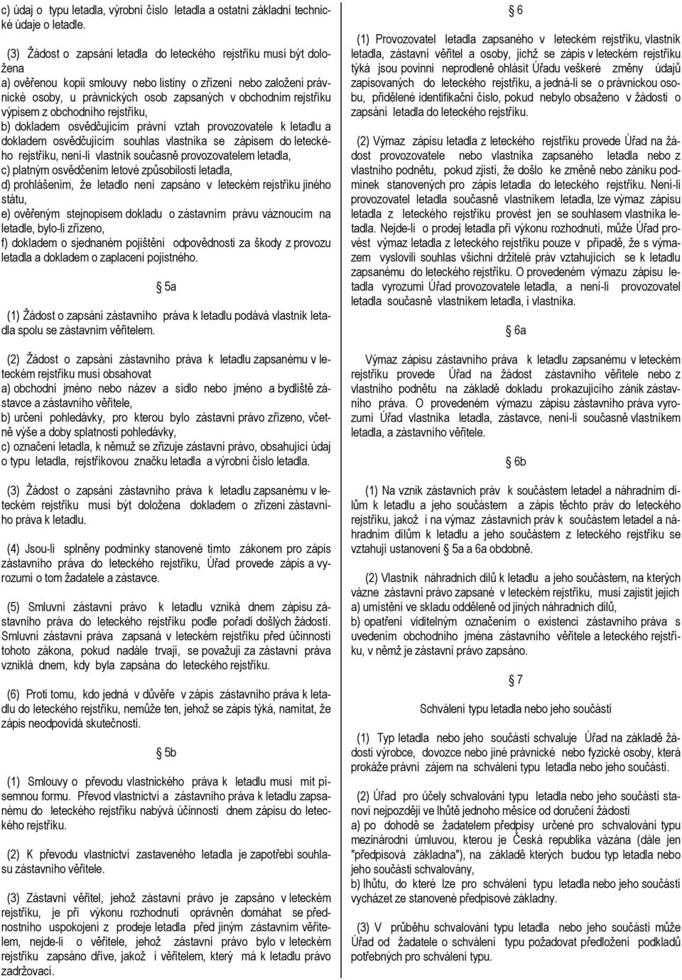 rejstříku výpisem z obchodního rejstříku, b) dokladem osvědčujícím právní vztah provozovatele k letadlu a dokladem osvědčujícím souhlas vlastníka se zápisem do leteckého rejstříku, není-li vlastník