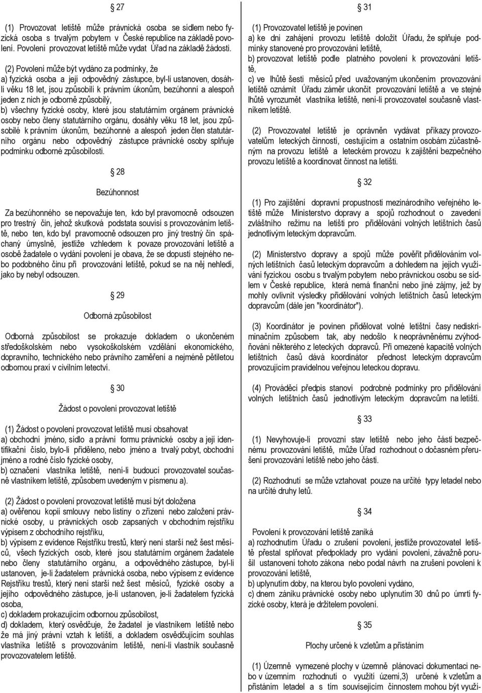 odborně způsobilý, b) všechny fyzické osoby, které jsou statutárním orgánem právnické osoby nebo členy statutárního orgánu, dosáhly věku 18 let, jsou způsobilé k právním úkonům, bezúhonné a alespoň