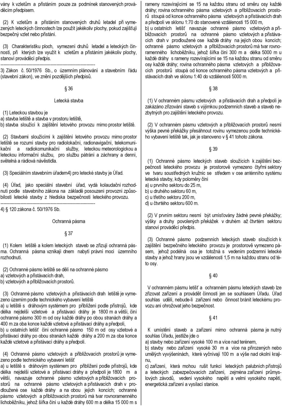 (3) Charakteristiku ploch, vymezení druhů letadel a leteckých činností, při kterých lze využít k vzletům a přistáním jakékoliv plochy, stanoví prováděcí 3) Zákon č. 50/1976 Sb.