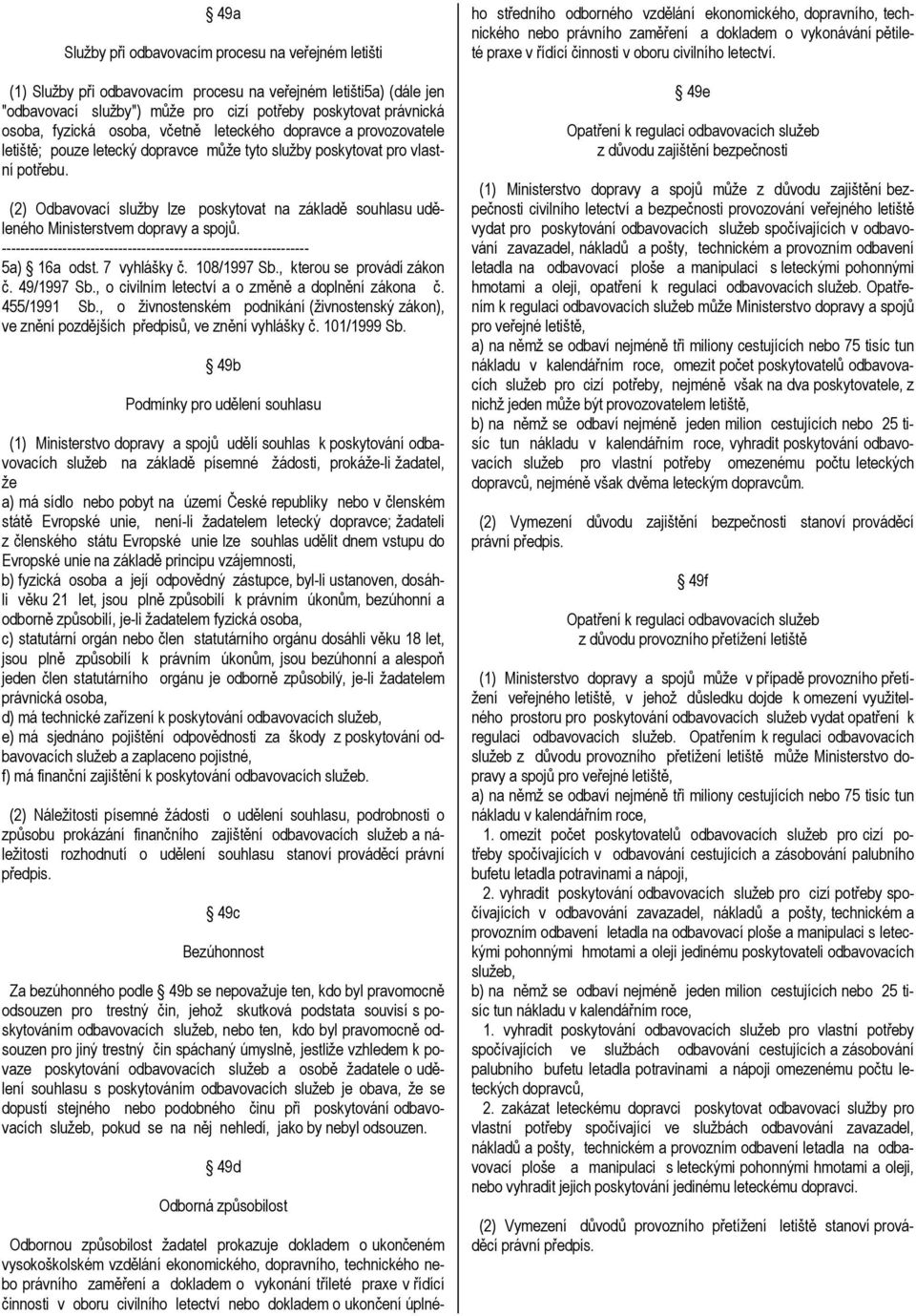 (2) Odbavovací služby lze poskytovat na základě souhlasu uděleného Ministerstvem dopravy a spojů. 5a) 16a odst. 7 vyhlášky č. 108/1997 Sb., kterou se provádí zákon č. 49/1997 Sb.