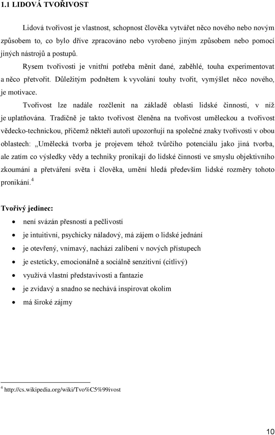 Tvořivost lze nadále rozčlenit na základě oblasti lidské činnosti, v níž je uplatňována.