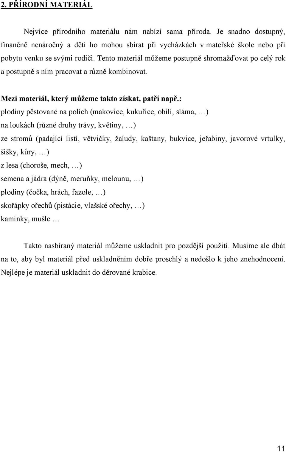 Tento materiál můžeme postupně shromažďovat po celý rok a postupně s ním pracovat a různě kombinovat. Mezi materiál, který můžeme takto získat, patří např.