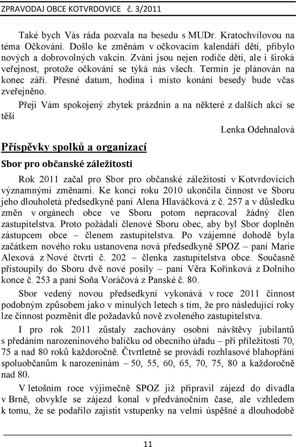 Přeji Vám spokojený zbytek prázdnin a na některé z dalších akcí se těší Lenka Odehnalová Příspěvky spolků a organizací Sbor pro občanské záležitosti Rok 2011 začal pro Sbor pro občanské záleţitosti v