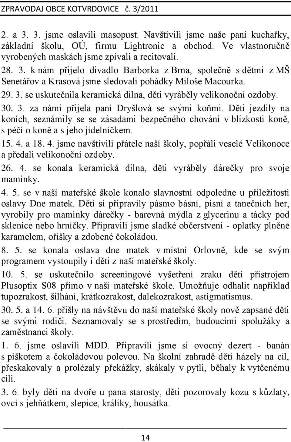 Děti jezdily na koních, seznámily se se zásadami bezpečného chování v blízkosti koně, s péčí o koně a s jeho jídelníčkem. 15. 4.