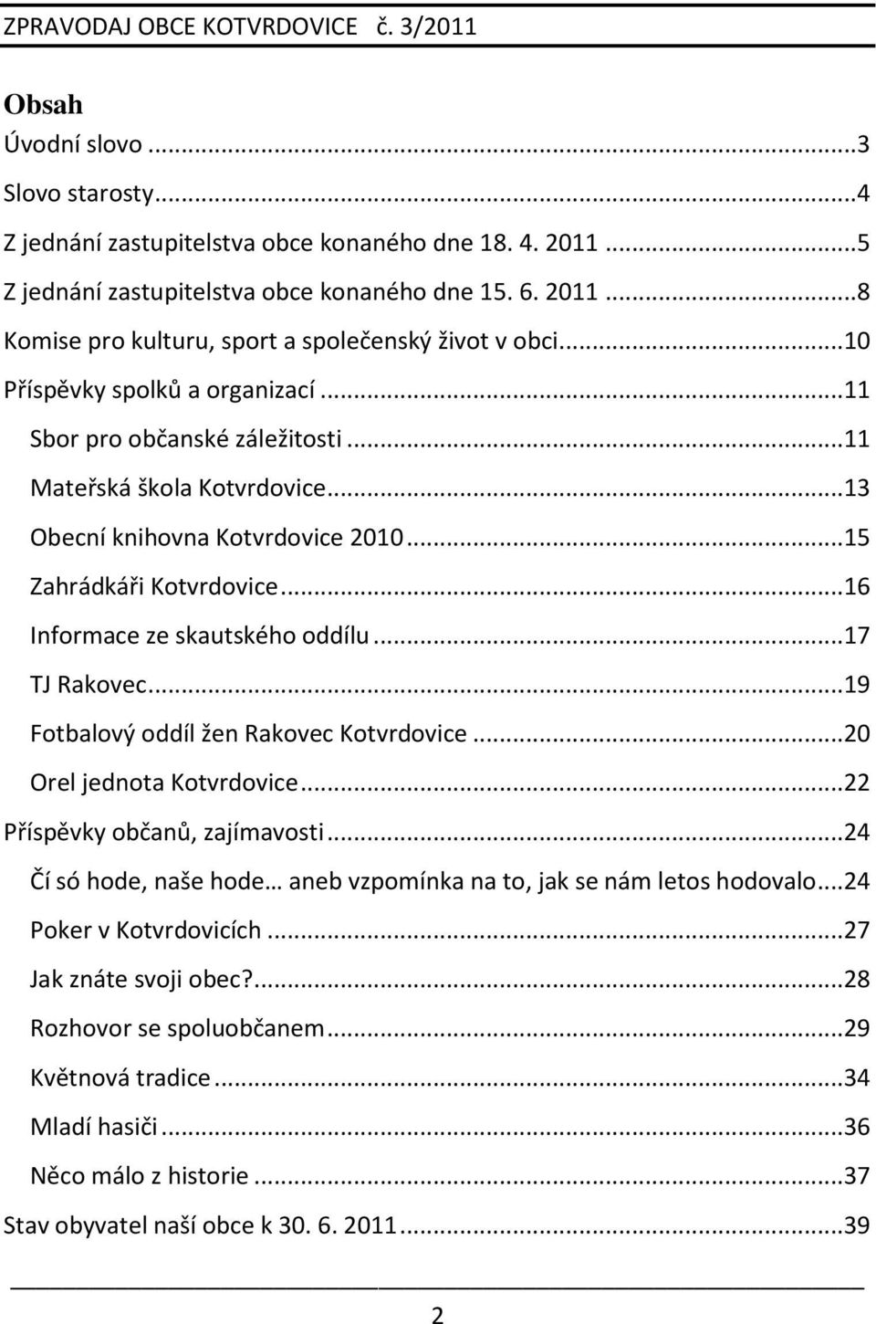 ..16 Informace ze skautského oddílu...17 TJ Rakovec...19 Fotbalový oddíl žen Rakovec Kotvrdovice...20 Orel jednota Kotvrdovice...22 Příspěvky občanů, zajímavosti.