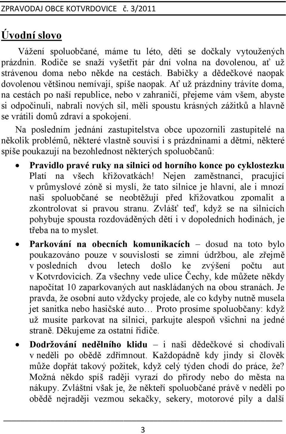 Ať uţ prázdniny trávíte doma, na cestách po naší republice, nebo v zahraničí, přejeme vám všem, abyste si odpočinuli, nabrali nových sil, měli spoustu krásných záţitků a hlavně se vrátili domů zdraví