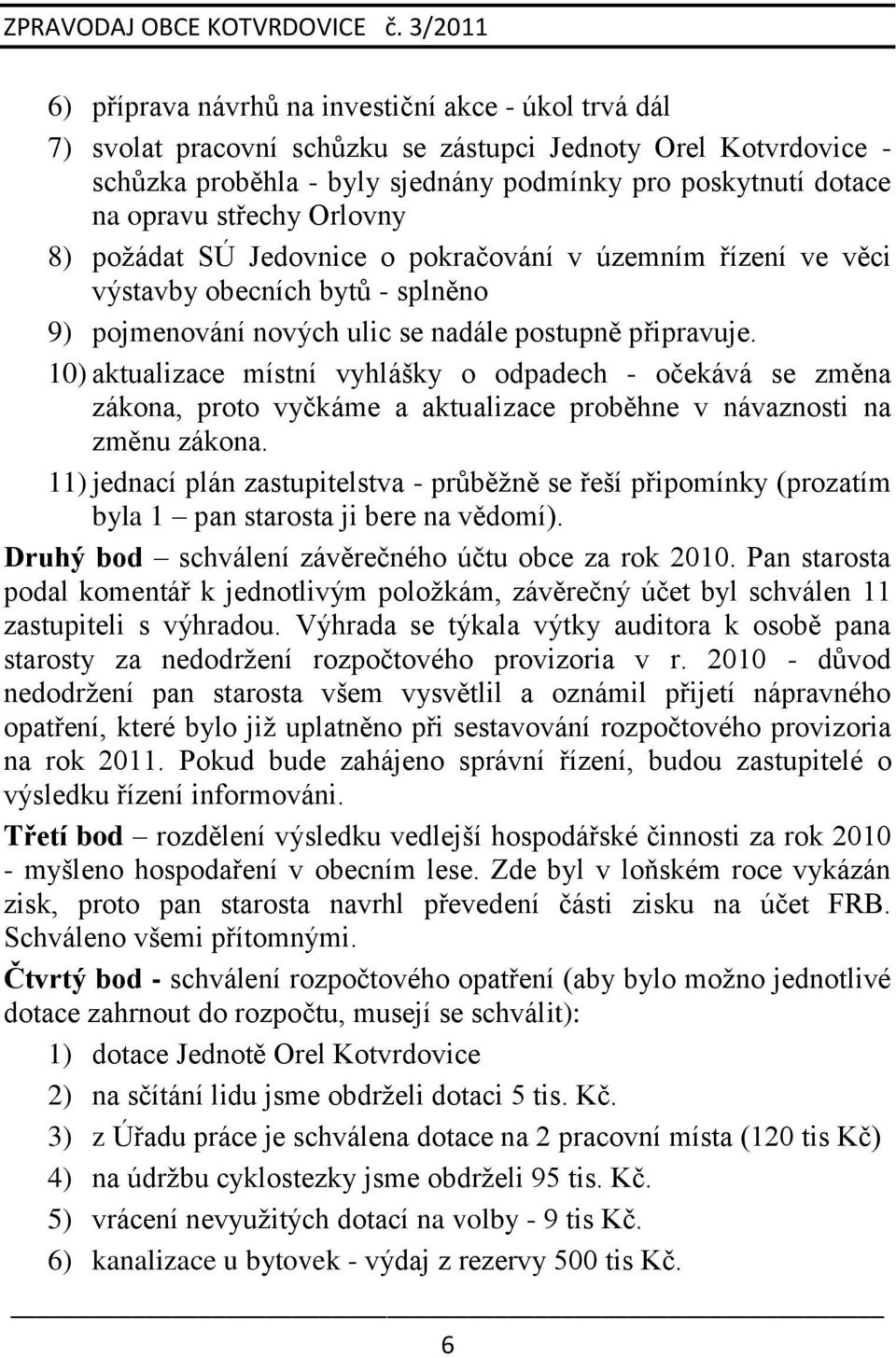 10) aktualizace místní vyhlášky o odpadech - očekává se změna zákona, proto vyčkáme a aktualizace proběhne v návaznosti na změnu zákona.