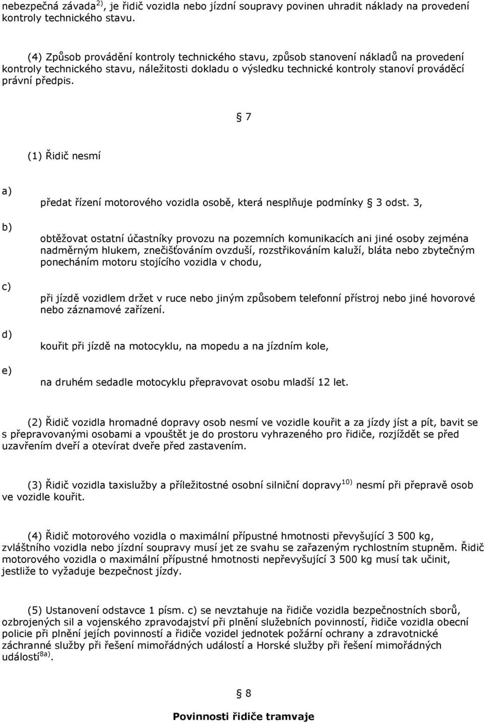 7 (1) Řidič nesmí e) předat řízení motorového vozidla osobě, která nesplňuje podmínky 3 odst.