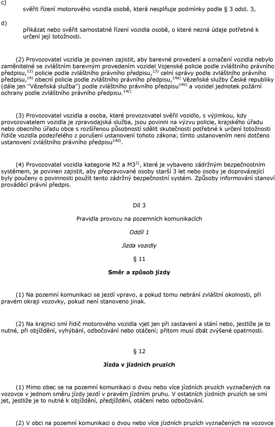 12) policie podle zvláštního právního předpisu, 13) celní správy podle zvláštního právního předpisu, 14) obecní policie podle zvláštního právního předpisu, 14 Vězeňské sluţby České republiky (dále