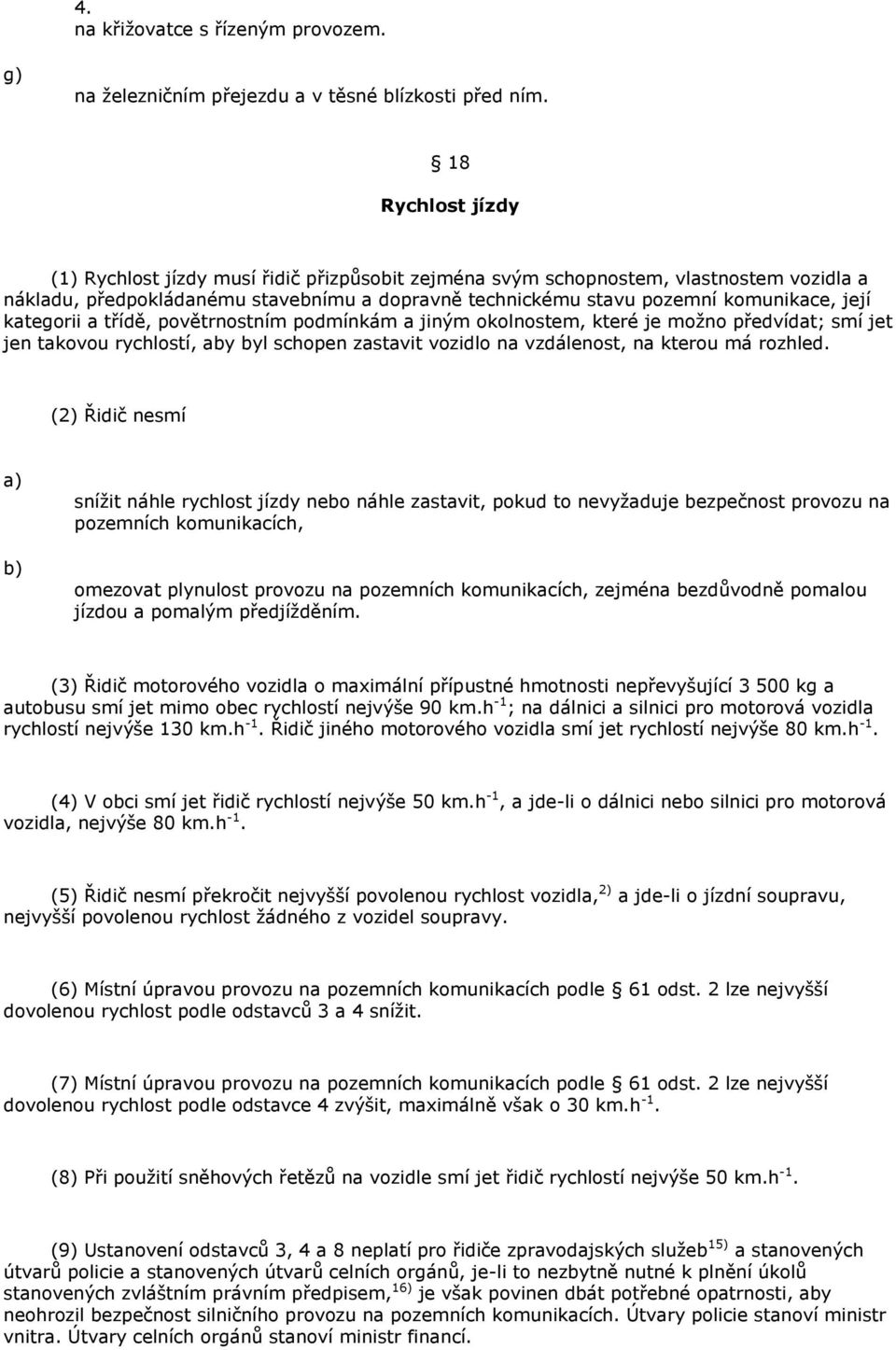kategorii a třídě, povětrnostním podmínkám a jiným okolnostem, které je moţno předvídat; smí jet jen takovou rychlostí, aby byl schopen zastavit vozidlo na vzdálenost, na kterou má rozhled.