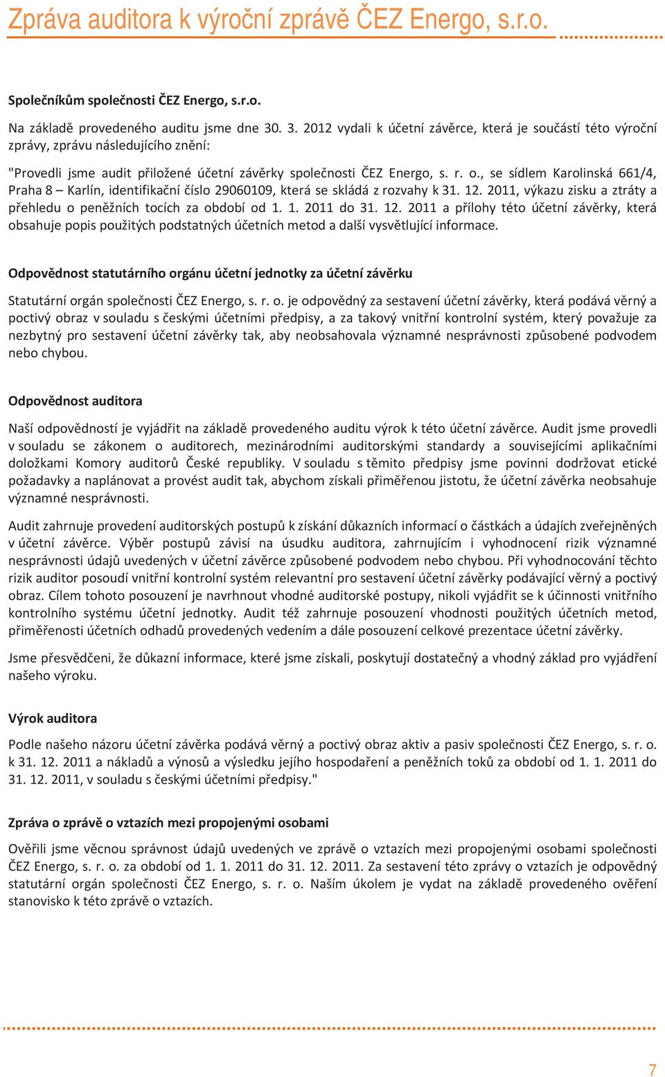 , se sídlem Karolinská 661/4, Praha 8 Karlín, identifikační číslo 29060109, která se skládá z rozvahy k 31. 12. 2011, výkazu zisku a ztráty a přehledu o peněžních tocích za období od 1. 1. 2011 do 31.