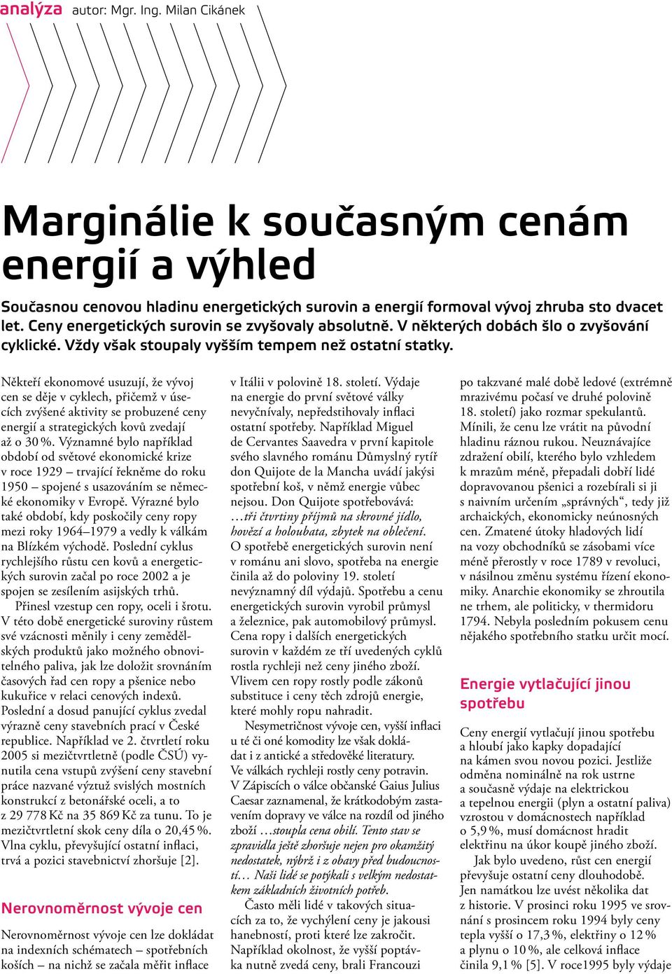 Někteří ekonomové usuzují, že vývoj cen se děje v cyklech, přičemž v úsecích zvýšené aktivity se probuzené ceny energií a strategických kovů zvedají až o 30 %.