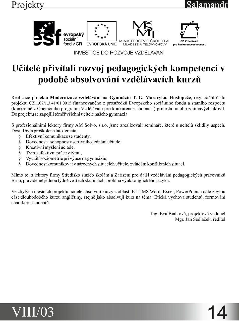 Do projektu se zapojili téměř všichni učitelé našeho gymnázia. S profesionálními lektory firmy AM Solvo, s.r.o. jsme zrealizovali semináře, které u učitelů sklidily úspěch.