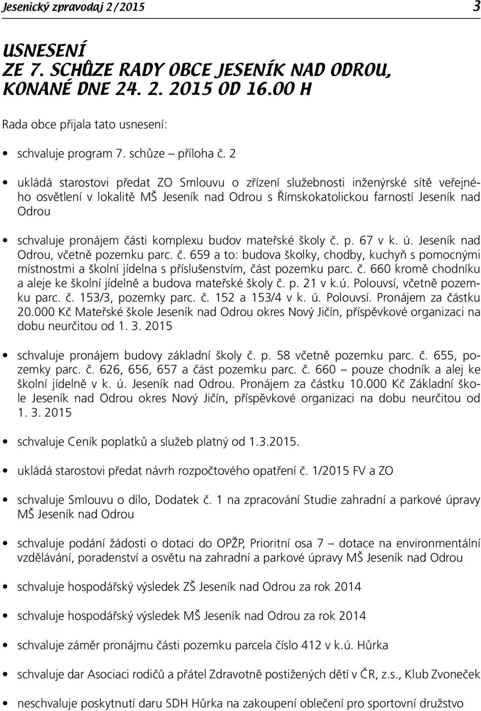 komplexu budov mateřské školy č. p. 67 v k. ú. Jeseník nad Odrou, včetně pozemku parc. č. 659 a to: budova školky, chodby, kuchyň s pomocnými místnostmi a školní jídelna s příslušenstvím, část pozemku parc.