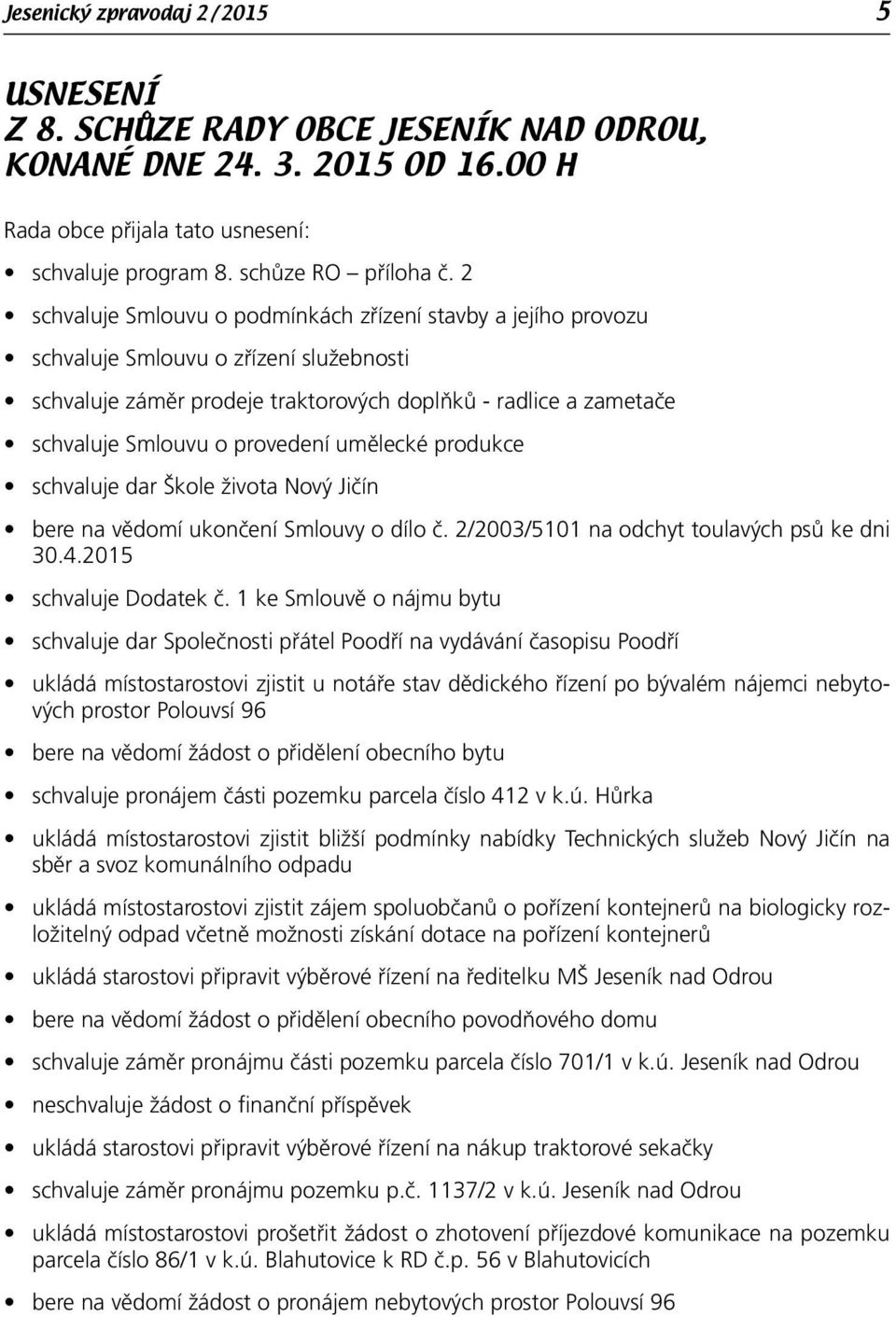 provedení umělecké produkce schvaluje dar Škole života Nový Jičín bere na vědomí ukončení Smlouvy o dílo č. 2/2003/5101 na odchyt toulavých psů ke dni 30.4.2015 schvaluje Dodatek č.