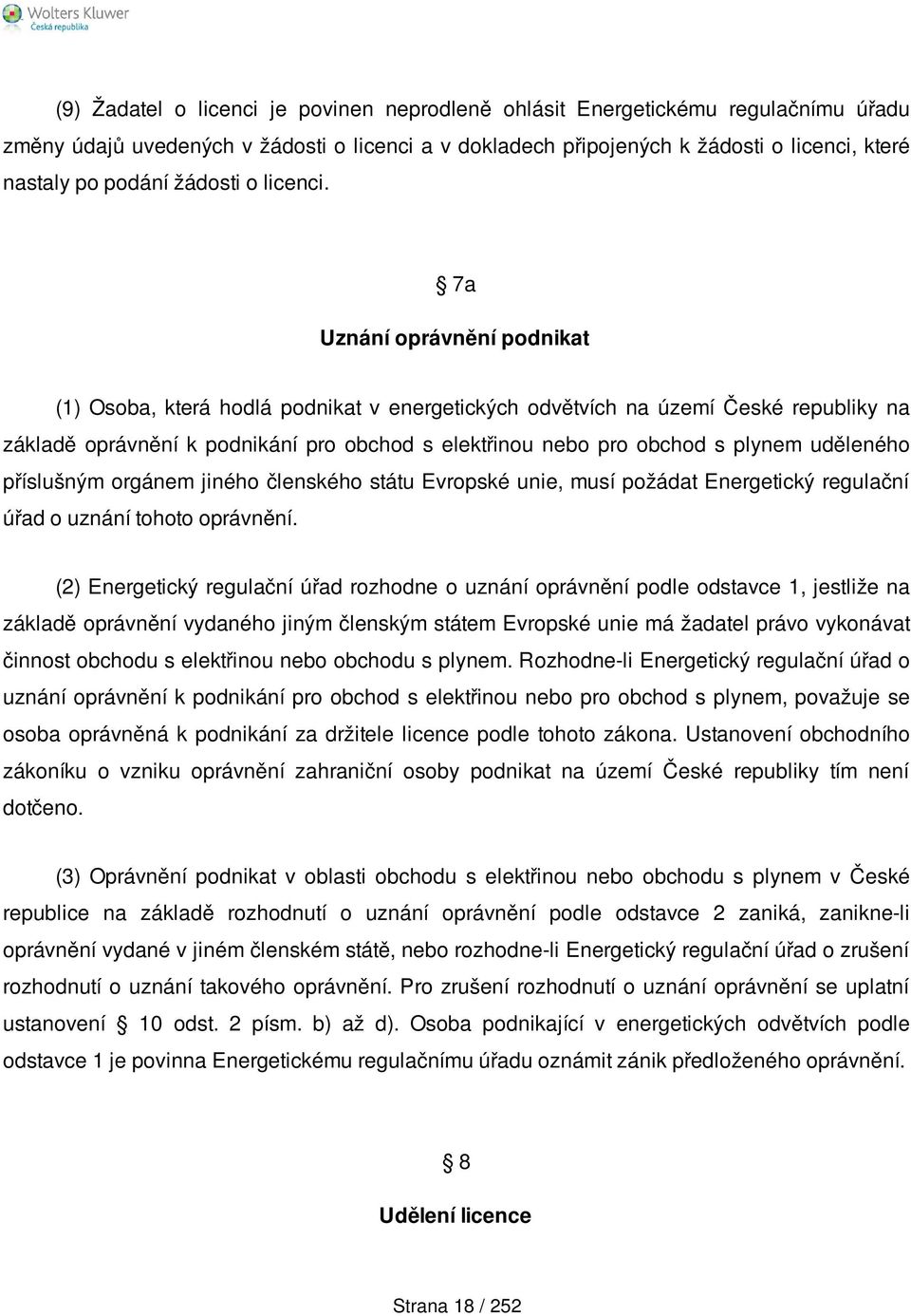 7a Uznání oprávnění podnikat (1) Osoba, která hodlá podnikat v energetických odvětvích na území České republiky na základě oprávnění k podnikání pro obchod s elektřinou nebo pro obchod s plynem