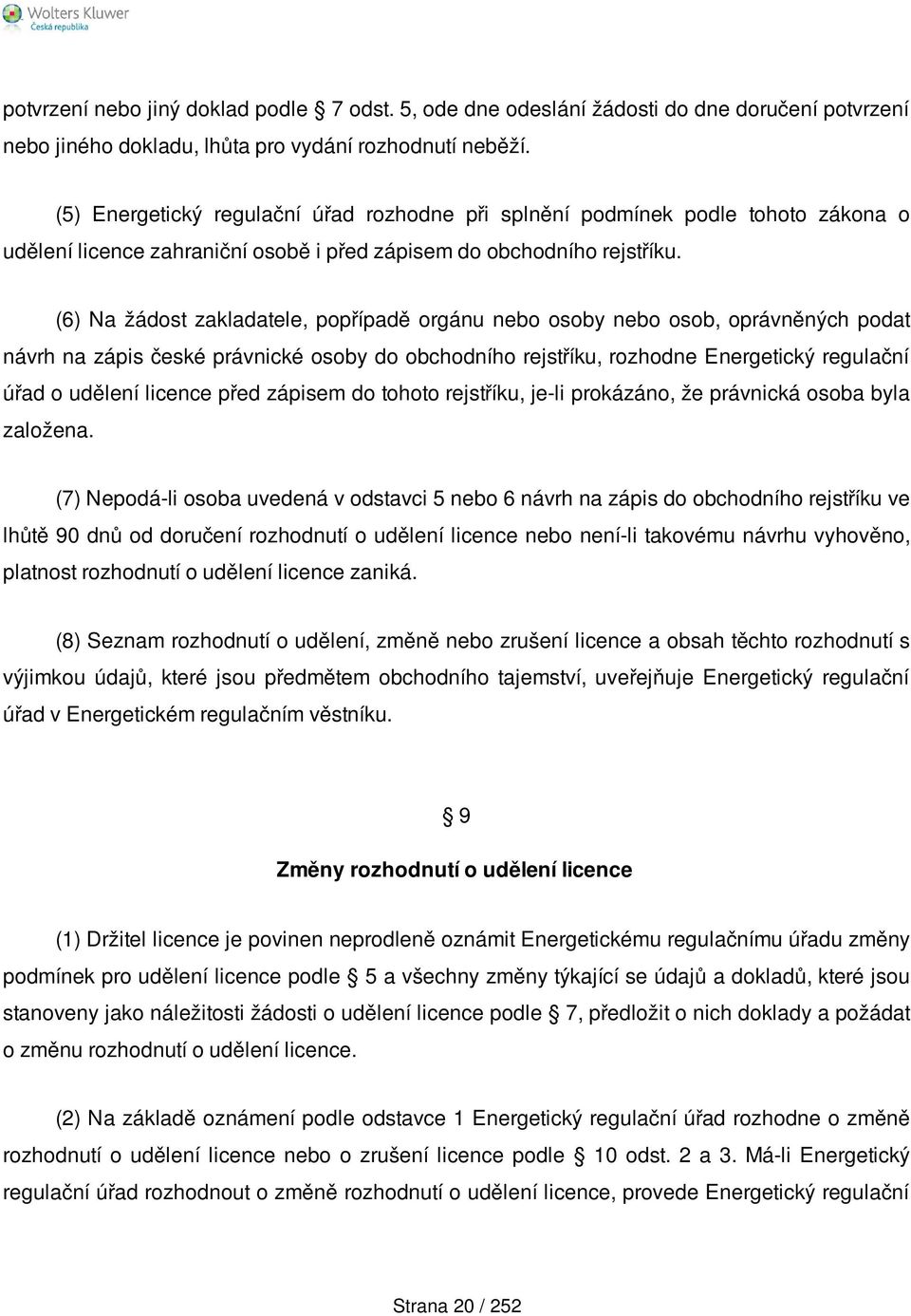 (6) Na žádost zakladatele, popřípadě orgánu nebo osoby nebo osob, oprávněných podat návrh na zápis české právnické osoby do obchodního rejstříku, rozhodne Energetický regulační úřad o udělení licence