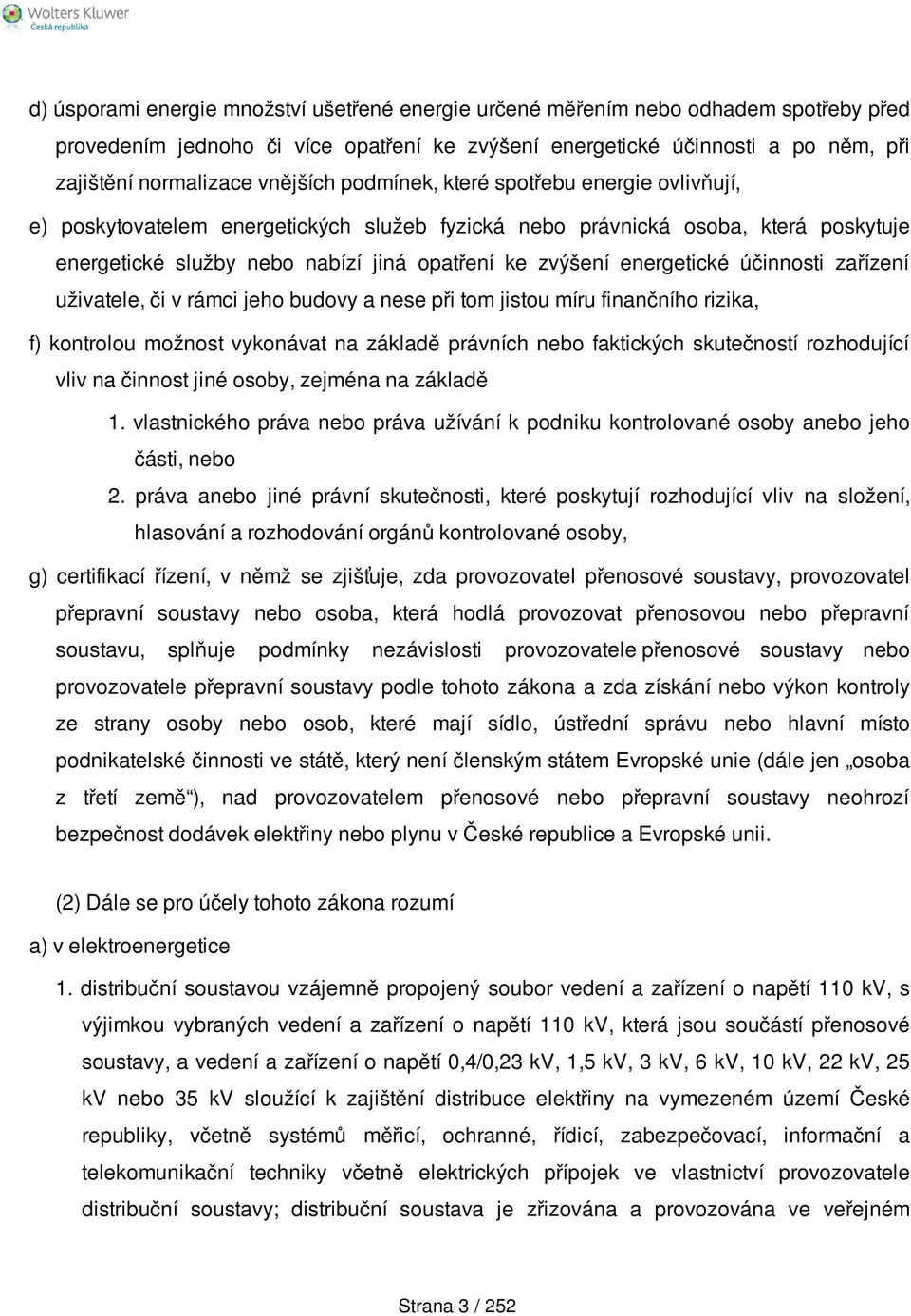 energetické účinnosti zařízení uživatele, či v rámci jeho budovy a nese při tom jistou míru finančního rizika, f) kontrolou možnost vykonávat na základě právních nebo faktických skutečností