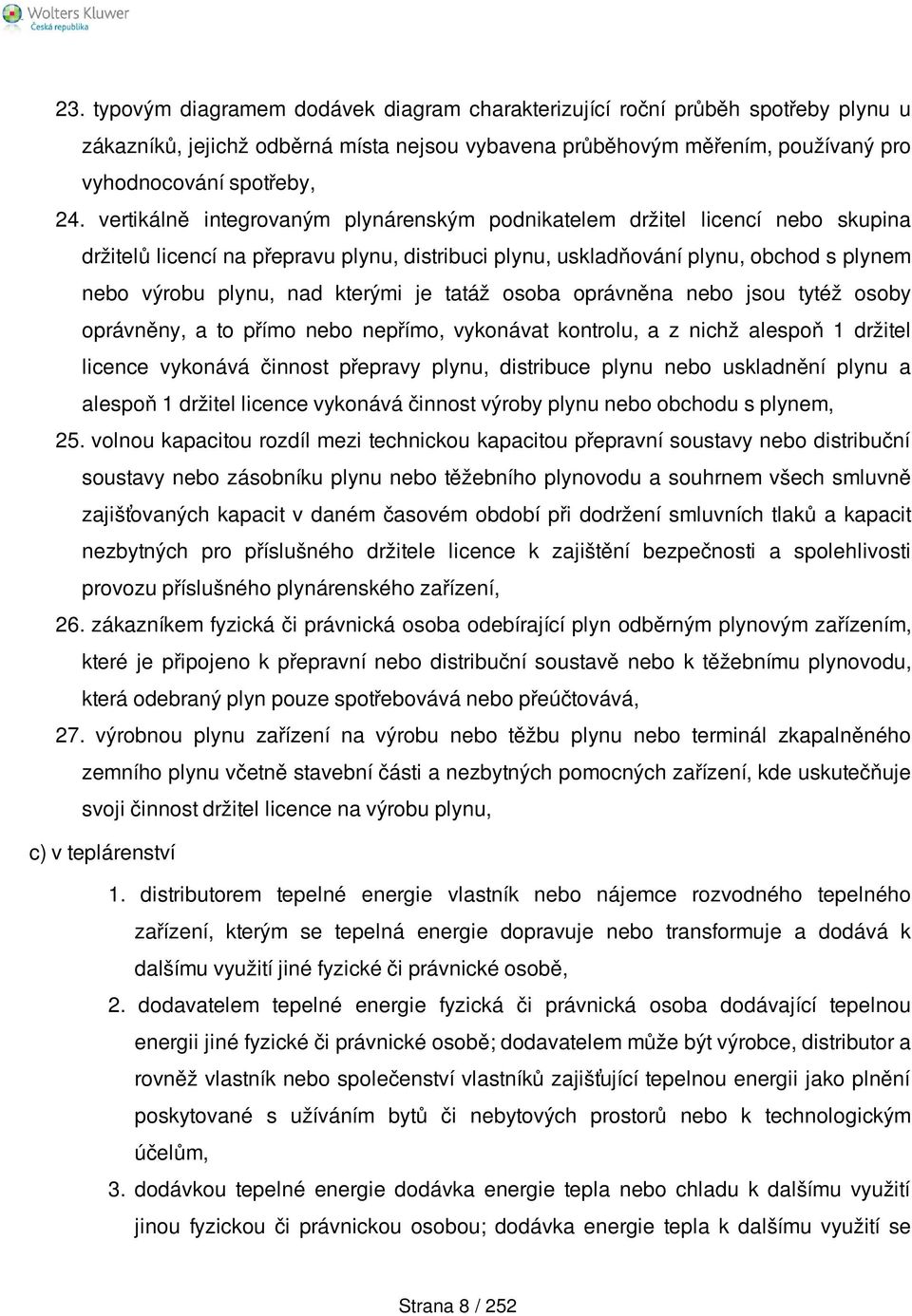 je tatáž osoba oprávněna nebo jsou tytéž osoby oprávněny, a to přímo nebo nepřímo, vykonávat kontrolu, a z nichž alespoň 1 držitel licence vykonává činnost přepravy plynu, distribuce plynu nebo