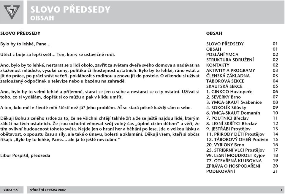 Bylo by to lehké, ráno vstát a jít do práce, po práci sníst večeři, poklábosit s rodinou a znovu jít do postele. O víkendu si užívat zasloužený odpočinek u televize nebo u bazénu na zahradě.