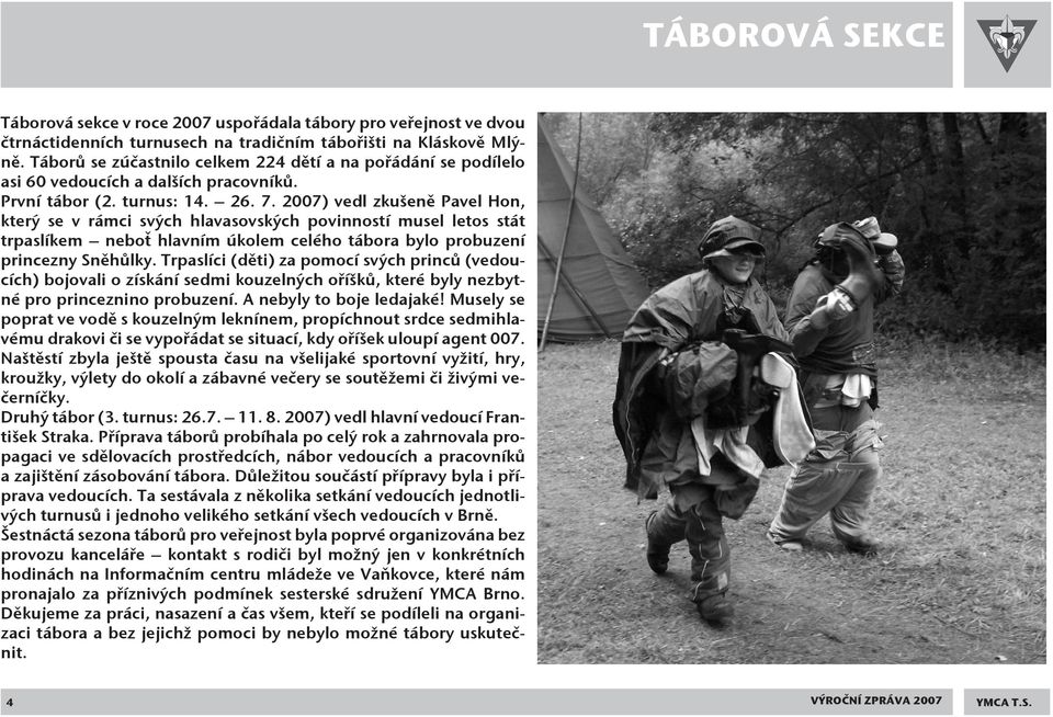 2007) vedl zkušeně Pavel Hon, který se v rámci svých hlavasovských povinností musel letos stát trpaslíkem neboť hlavním úkolem celého tábora bylo probuzení princezny Sněhůlky.