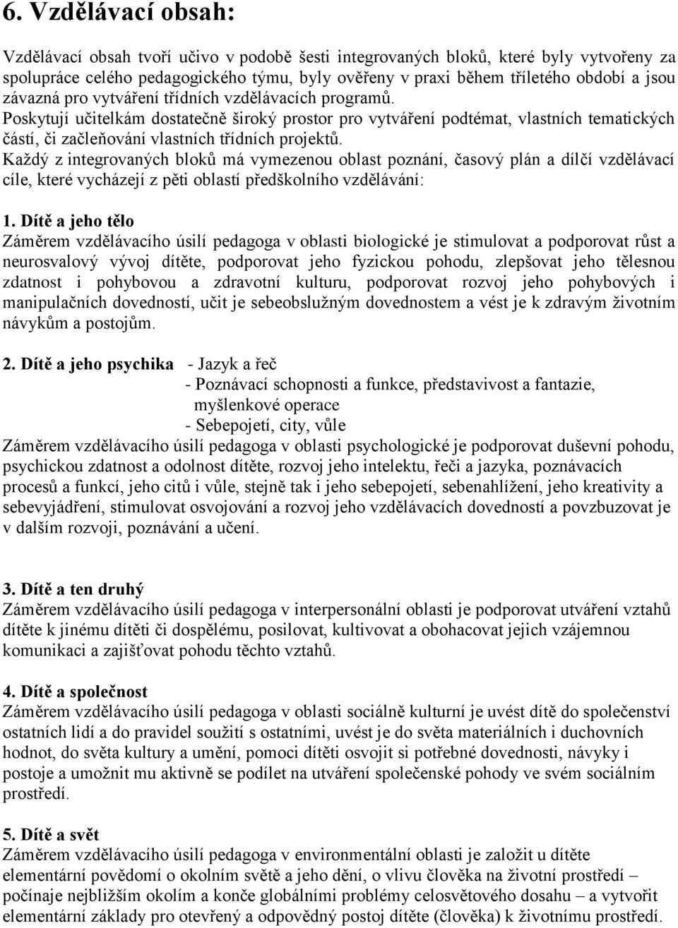 Každý z integrovaných bloků má vymezenou oblast poznání, časový plán a dílčí vzdělávací cíle, které vycházejí z pěti oblastí předškolního vzdělávání: 1.