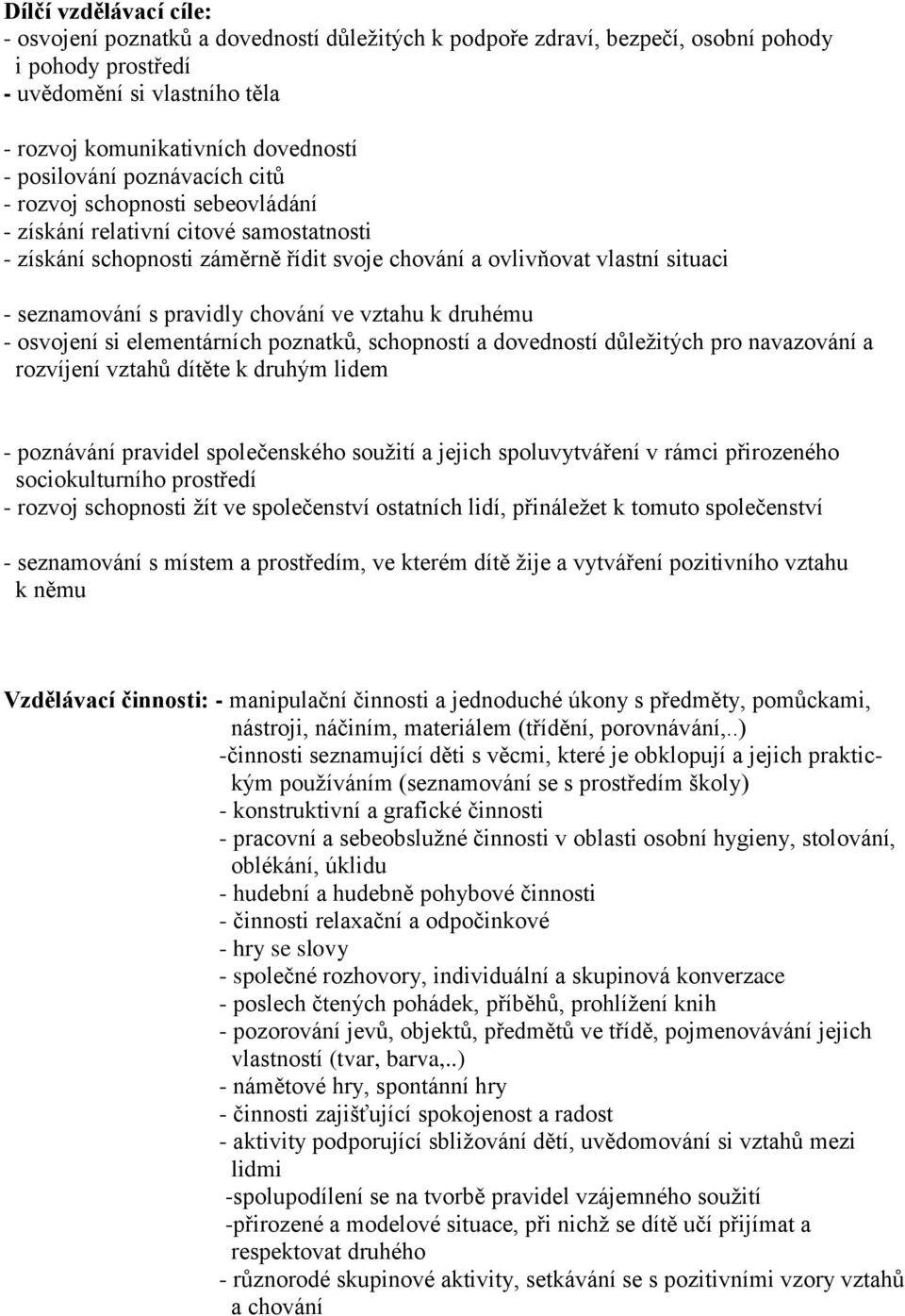 pravidly chování ve vztahu k druhému - osvojení si elementárních poznatků, schopností a dovedností důležitých pro navazování a rozvíjení vztahů dítěte k druhým lidem - poznávání pravidel