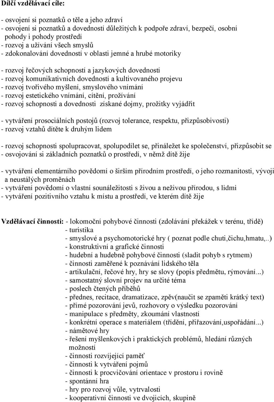 myšlení, smyslového vnímání - rozvoj estetického vnímání, cítění, prožívání - rozvoj schopnosti a dovednosti získané dojmy, prožitky vyjádřit - vytváření prosociálních postojů (rozvoj tolerance,