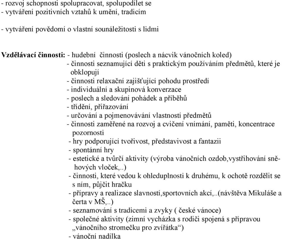 konverzace - poslech a sledování pohádek a příběhů - třídění, přiřazování - určování a pojmenovávání vlastností předmětů - činnosti zaměřené na rozvoj a cvičení vnímání, paměti, koncentrace