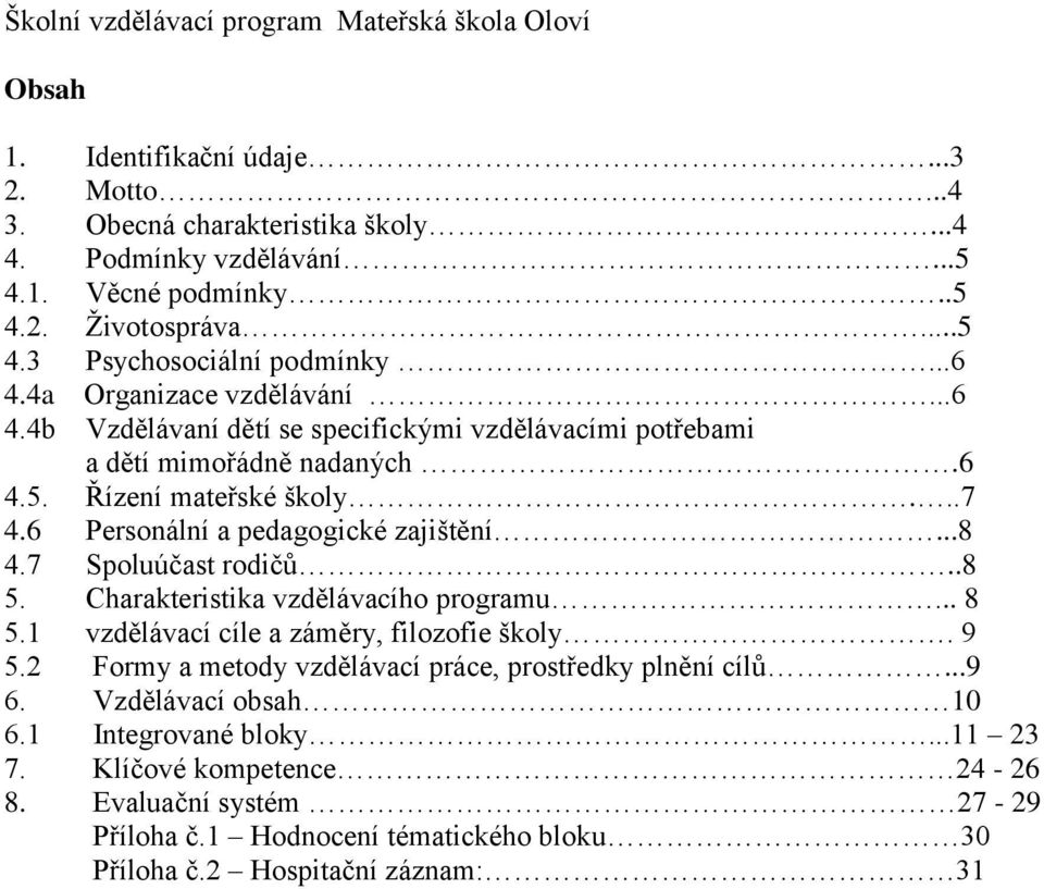 6 Personální a pedagogické zajištění...8 4.7 Spoluúčast rodičů..8 5. Charakteristika vzdělávacího programu... 8 5.1 vzdělávací cíle a záměry, filozofie školy. 9 5.