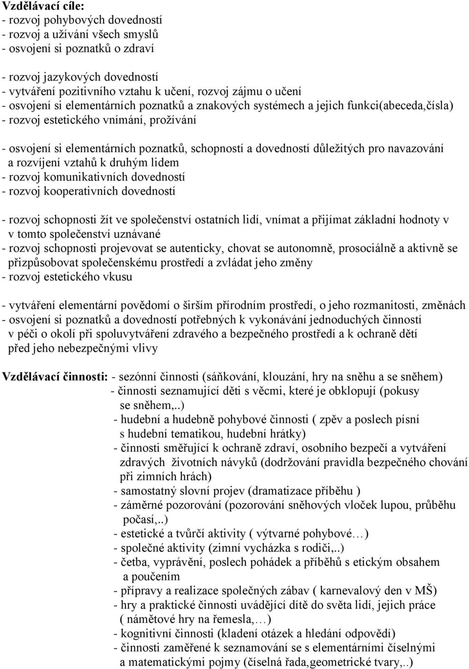 důležitých pro navazování a rozvíjení vztahů k druhým lidem - rozvoj komunikativních dovedností - rozvoj kooperativních dovedností - rozvoj schopnosti žít ve společenství ostatních lidí, vnímat a