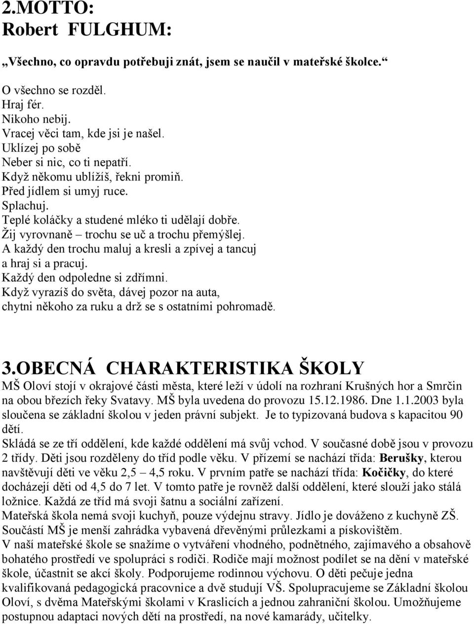 Žij vyrovnaně trochu se uč a trochu přemýšlej. A každý den trochu maluj a kresli a zpívej a tancuj a hraj si a pracuj. Každý den odpoledne si zdřímni.