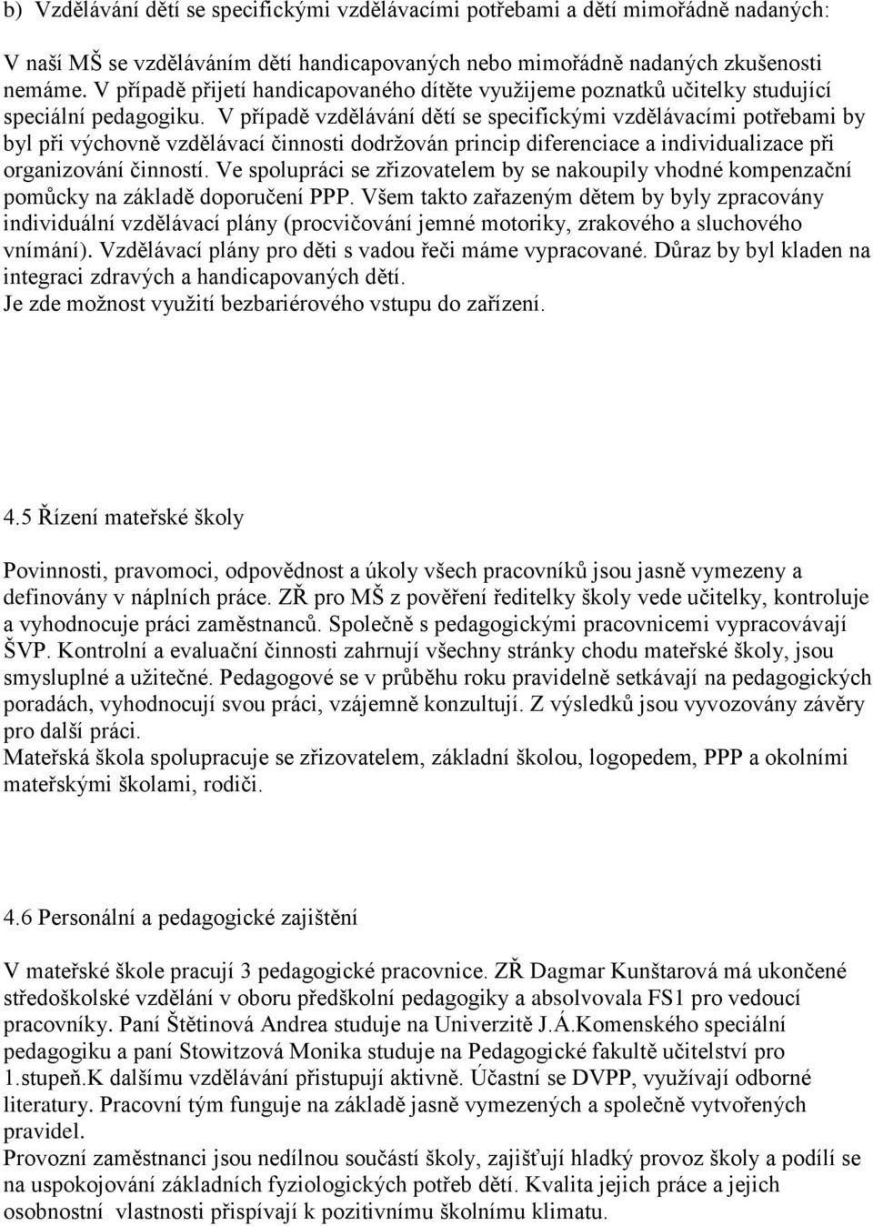 V případě vzdělávání dětí se specifickými vzdělávacími potřebami by byl při výchovně vzdělávací činnosti dodržován princip diferenciace a individualizace při organizování činností.