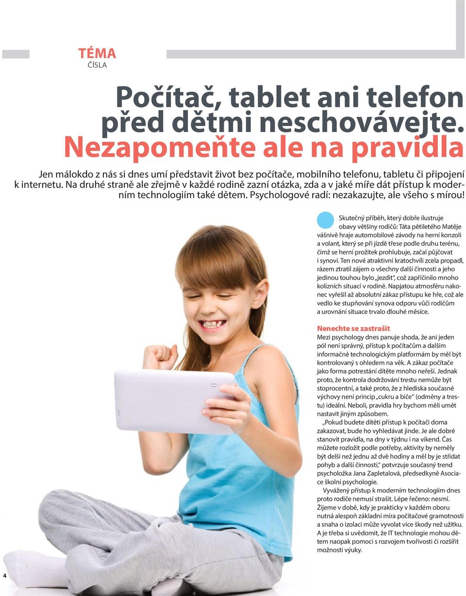 Na druhé straně ale zřejmě v každé rodině zazní otázka, zda a v jaké míře dát přístup k mo derním technologiím také dětem. Psychologové radí: nezakazujte, ale všeho s mírou!