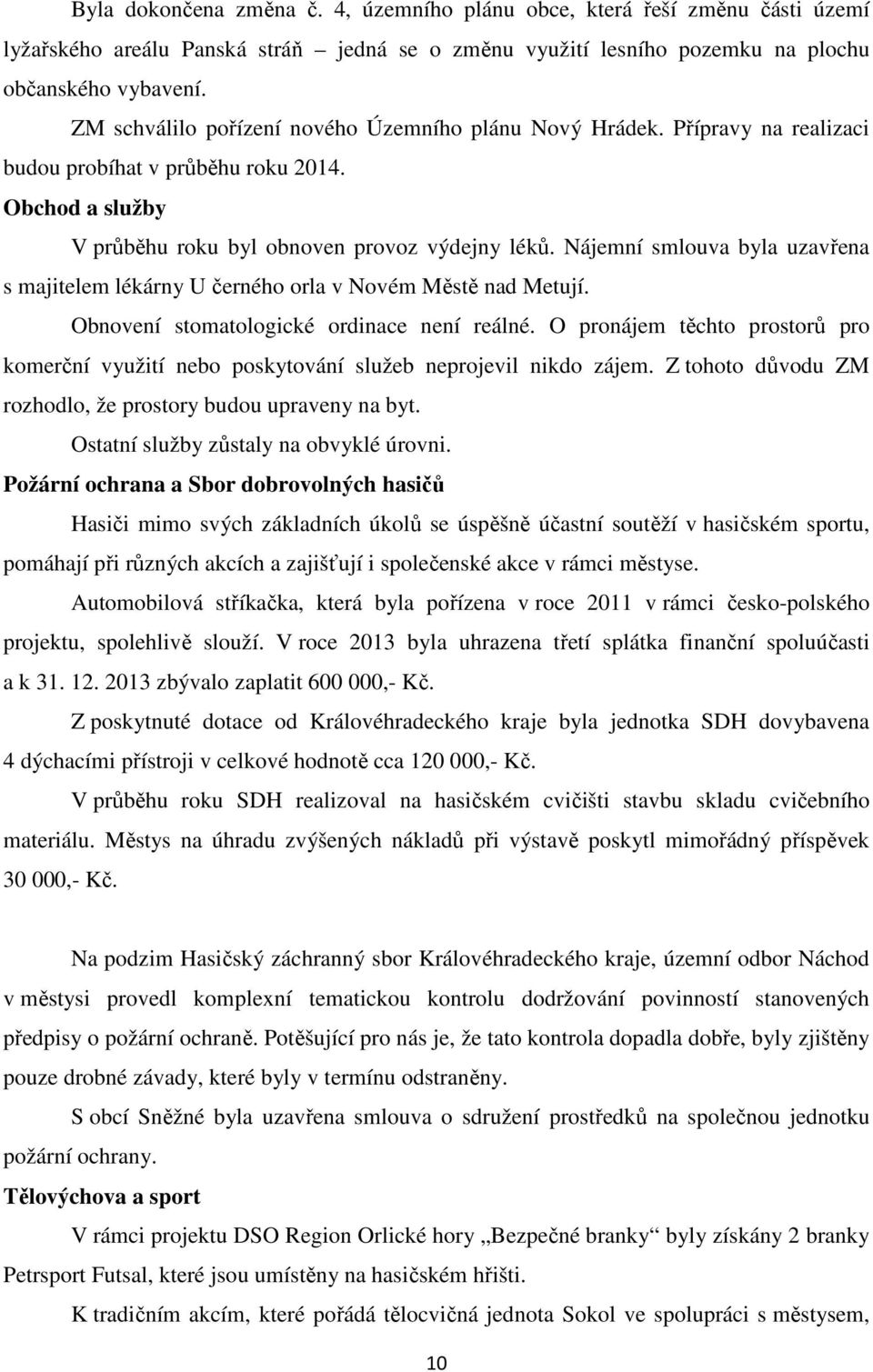 Nájemní smlouva byla uzavřena s majitelem lékárny U černého orla v Novém Městě nad Metují. Obnovení stomatologické ordinace není reálné.