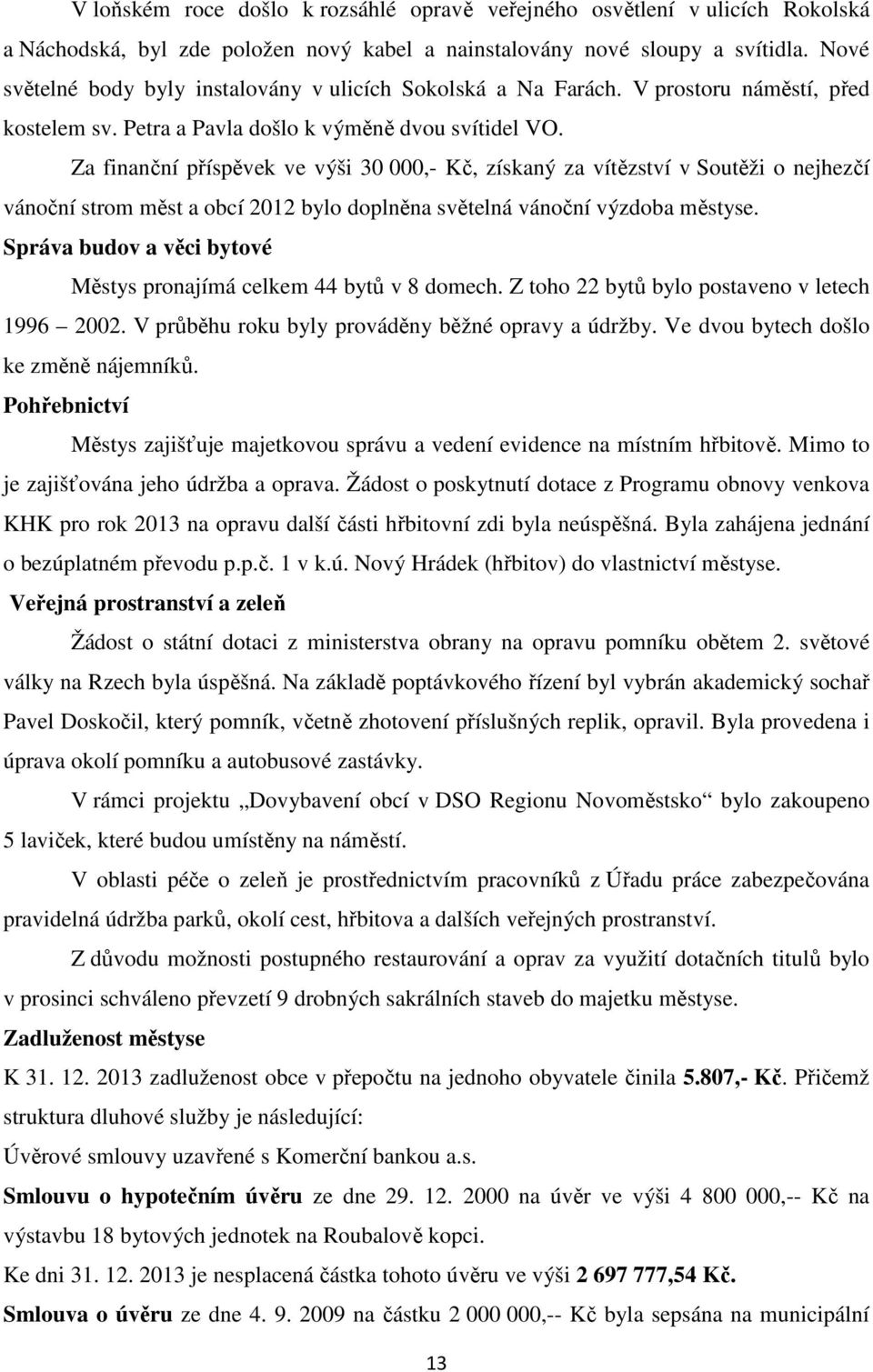 Za finanční příspěvek ve výši 30 000,- Kč, získaný za vítězství v Soutěži o nejhezčí vánoční strom měst a obcí 2012 bylo doplněna světelná vánoční výzdoba městyse.