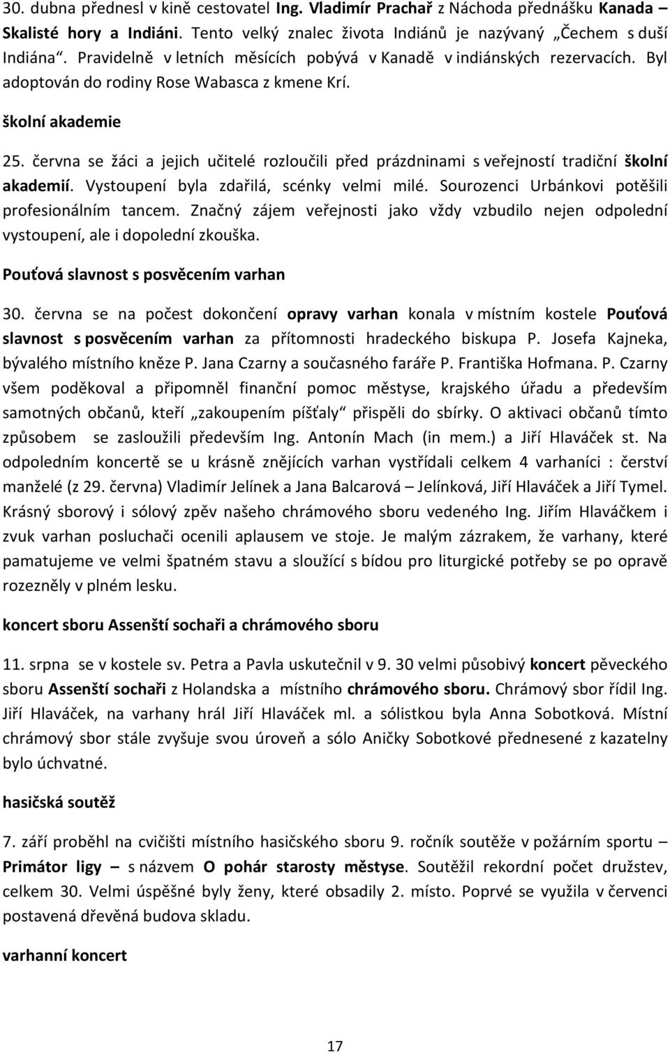 června se žáci a jejich učitelé rozloučili před prázdninami s veřejností tradiční školní akademií. Vystoupení byla zdařilá, scénky velmi milé. Sourozenci Urbánkovi potěšili profesionálním tancem.