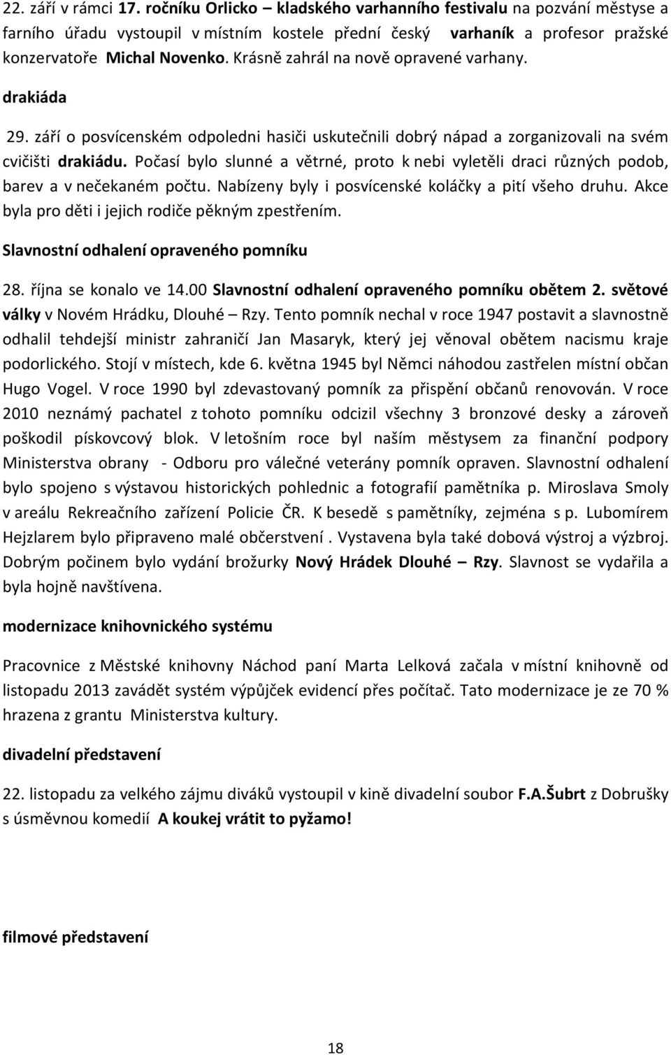 Počasí bylo slunné a větrné, proto k nebi vyletěli draci různých podob, barev a v nečekaném počtu. Nabízeny byly i posvícenské koláčky a pití všeho druhu.