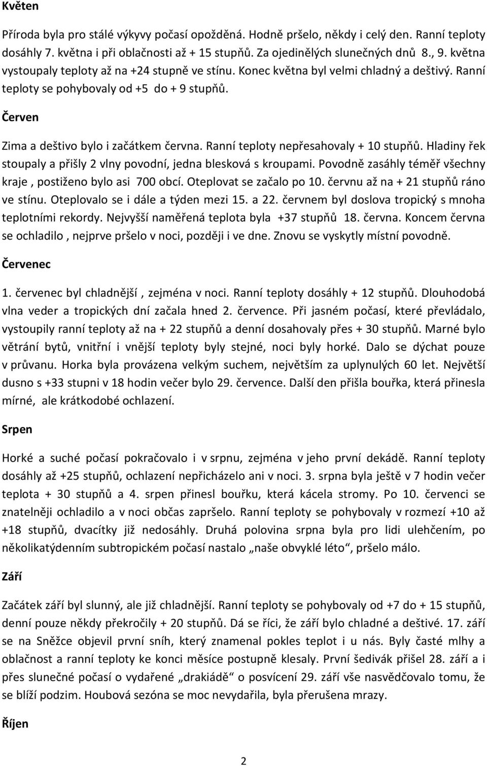 Ranní teploty nepřesahovaly + 10 stupňů. Hladiny řek stoupaly a přišly 2 vlny povodní, jedna blesková s kroupami. Povodně zasáhly téměř všechny kraje, postiženo bylo asi 700 obcí.