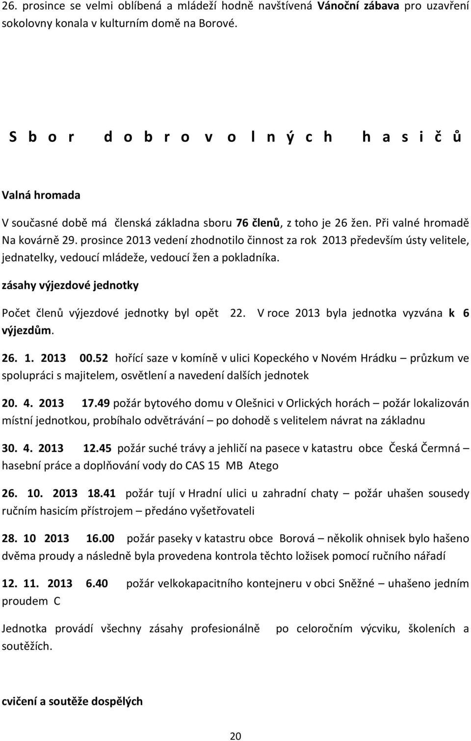 prosince 2013 vedení zhodnotilo činnost za rok 2013 především ústy velitele, jednatelky, vedoucí mládeže, vedoucí žen a pokladníka.