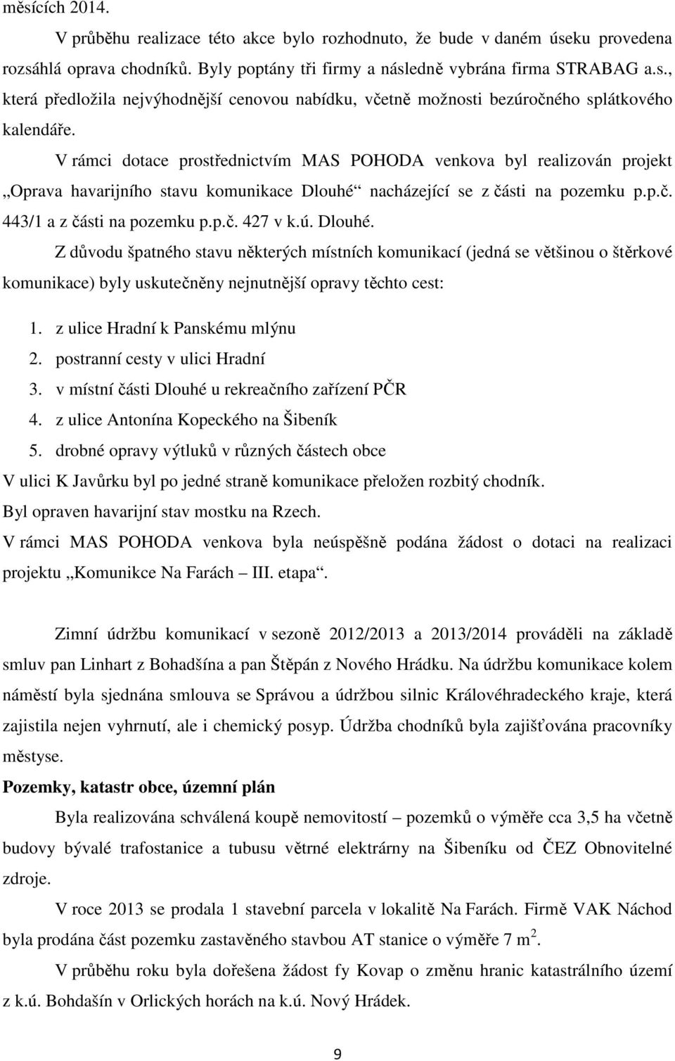 ú. Dlouhé. Z důvodu špatného stavu některých místních komunikací (jedná se většinou o štěrkové komunikace) byly uskutečněny nejnutnější opravy těchto cest: 1. z ulice Hradní k Panskému mlýnu 2.