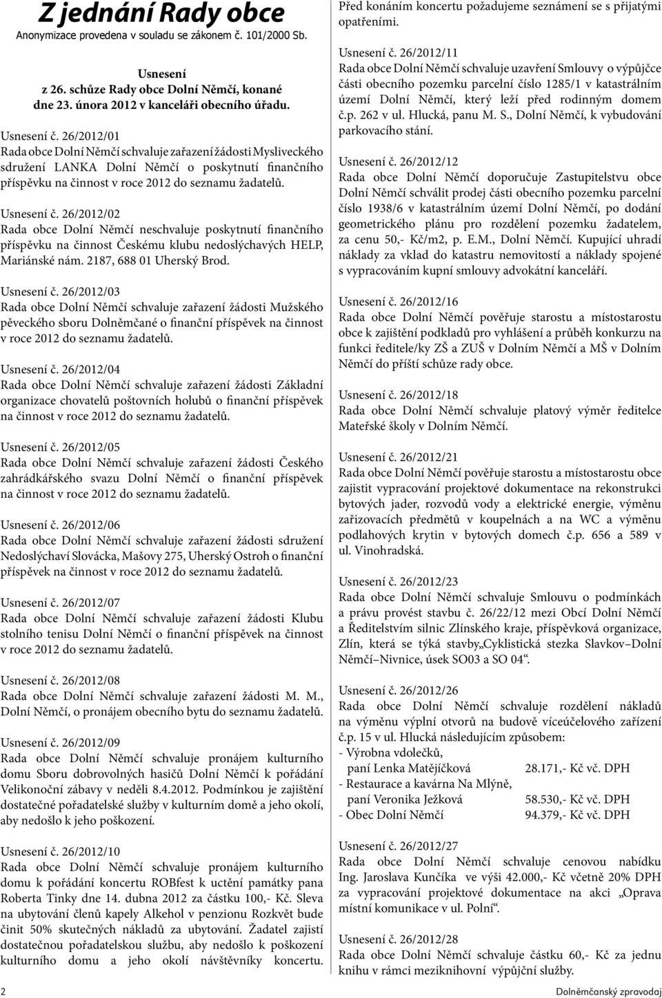 26/2012/02 Rada obce Dolní Němčí neschvaluje poskytnutí finančního příspěvku na činnost Českému klubu nedoslýchavých HELP, Mariánské nám. 2187, 688 01 Uherský Brod. Usnesení č.