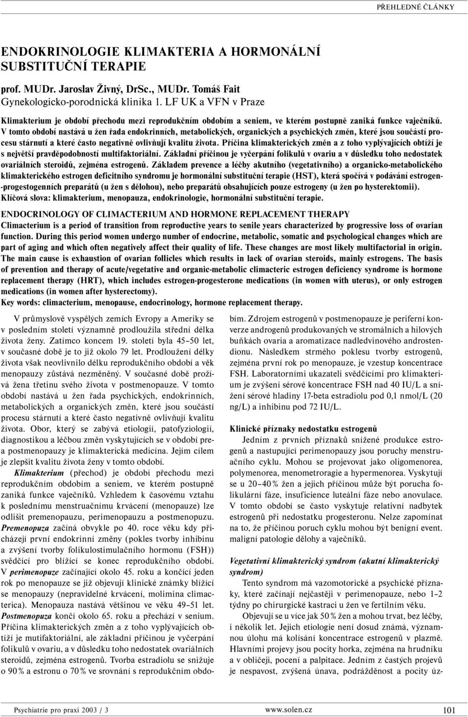 V tomto období nastává u žen řada endokrinních, metabolických, organických a psychických změn, které jsou součástí procesu stárnutí a které často negativně ovlivňují kvalitu života.