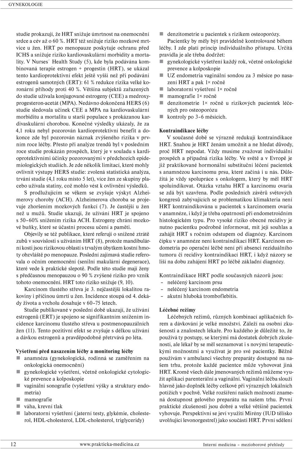 V Nurses Health Study (5), kde byla podávána kombinovaná terapie estrogen + progestin (HRT), se ukázal tento kardioprotektivní efekt ještě vyšší než při podávání estrogenů samotných (ERT): 61 %